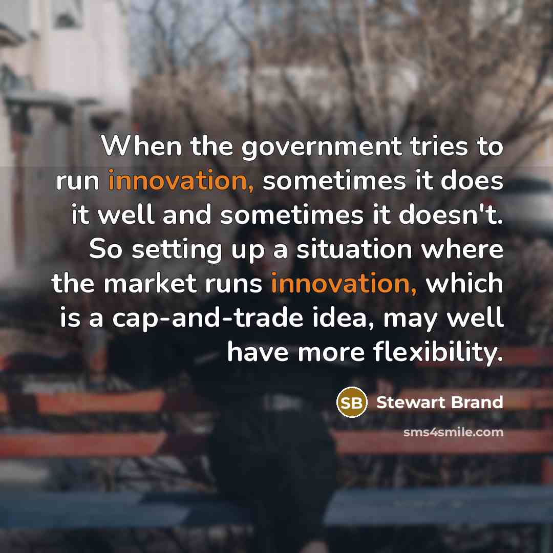 “When the government tries to run innovation, sometimes it does…” quote by Stewart Brand