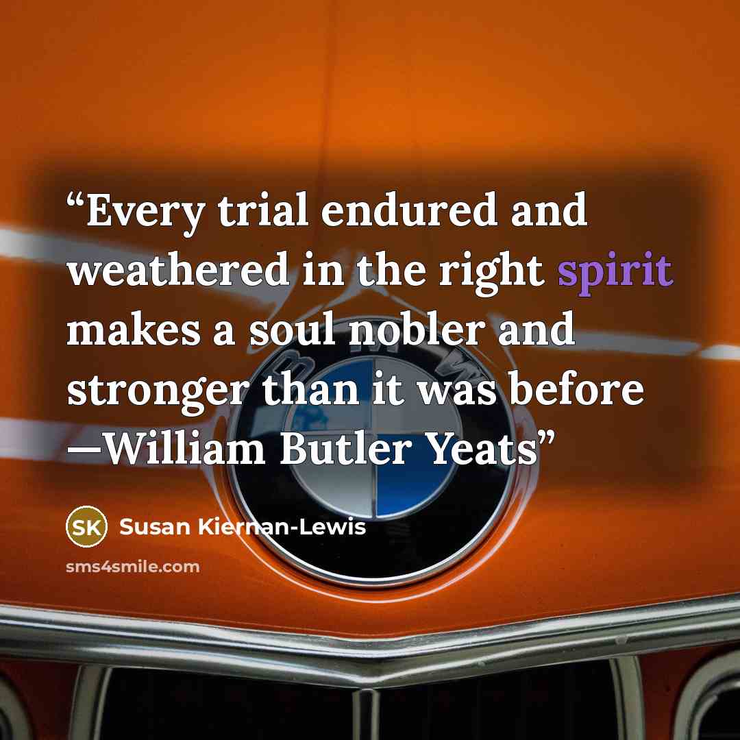 “Every trial endured and weathered in the right spirit makes a soul nobler and stronger than it was before —William Butler Yeats” quote by Susan Kiernan-Lewis