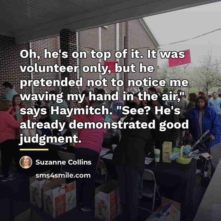 “Oh, he's on top of it. It was volunteer only,…” quote by Suzanne Collins