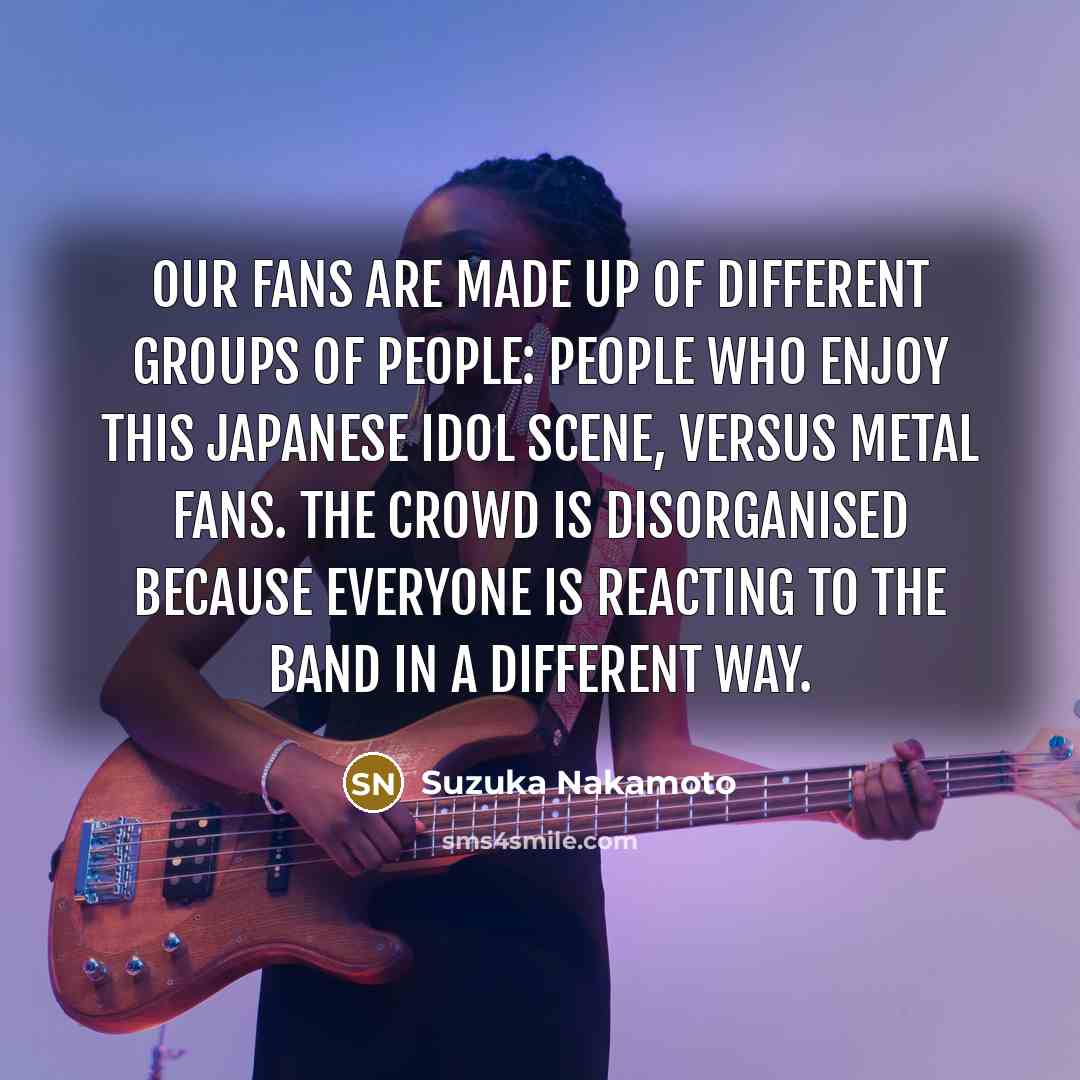 “Our fans are made up of different groups of people:…” quote by Suzuka Nakamoto