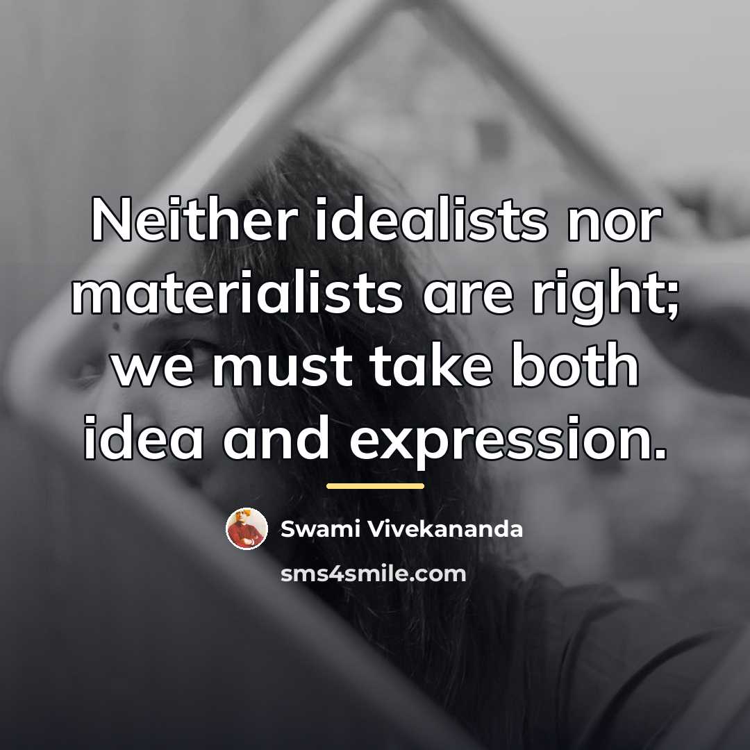 “Neither idealists nor materialists are right; we must take both…” quote by Swami Vivekananda