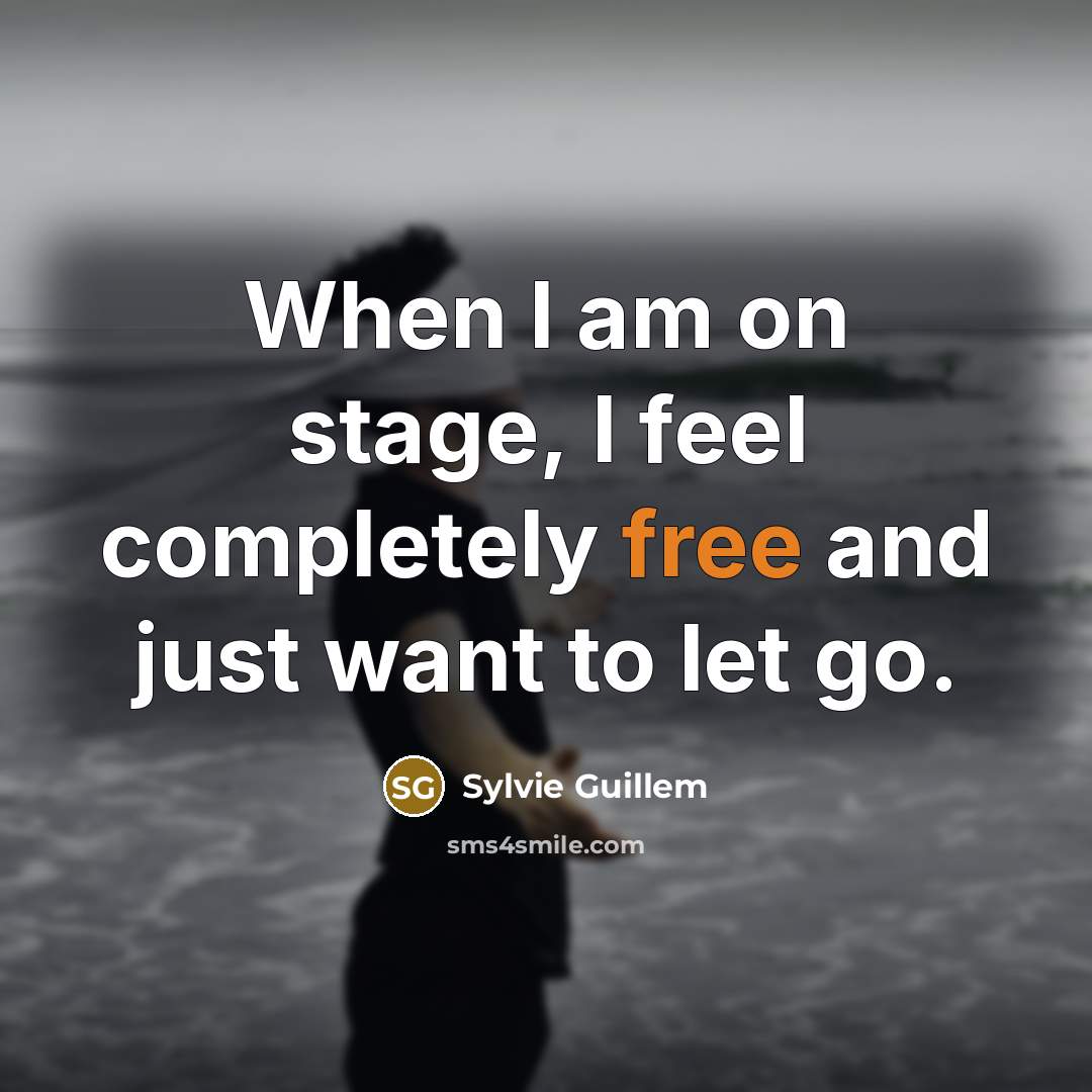 “When I am on stage, I feel completely free and just want to let go.” quote by Sylvie Guillem