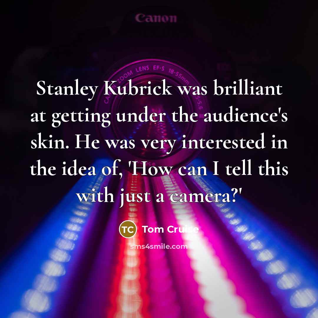 “Stanley Kubrick was brilliant at getting under the audience's skin.…” quote by Tom Cruise