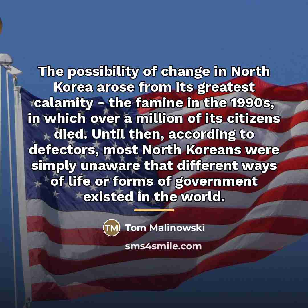 “The possibility of change in North Korea arose from its…” quote by Tom Malinowski