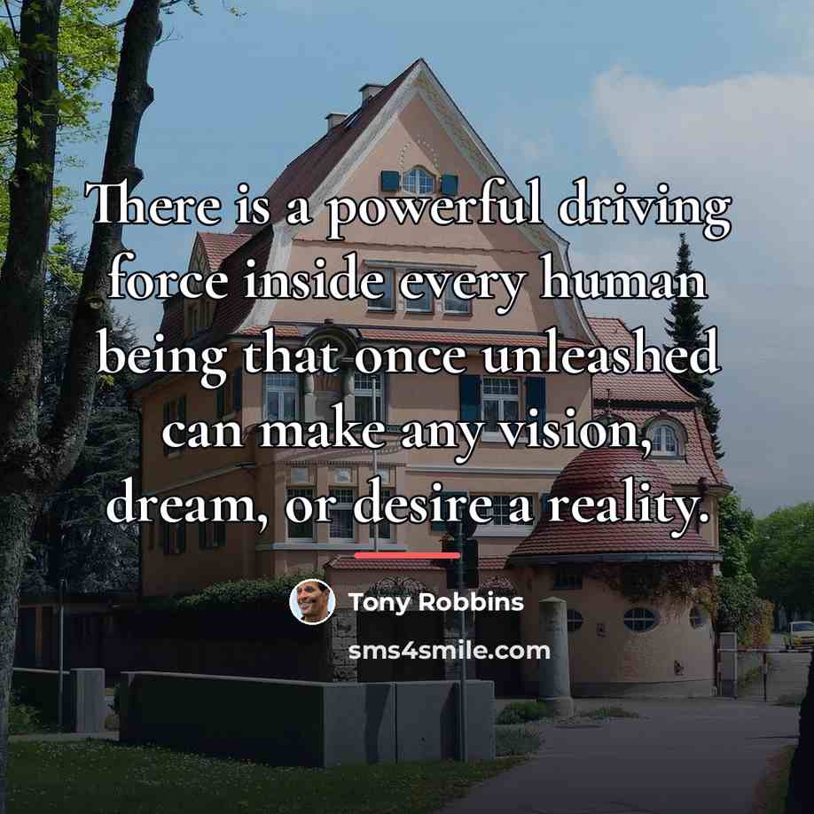 “There is a powerful driving force inside every human being…” quote by Tony Robbins