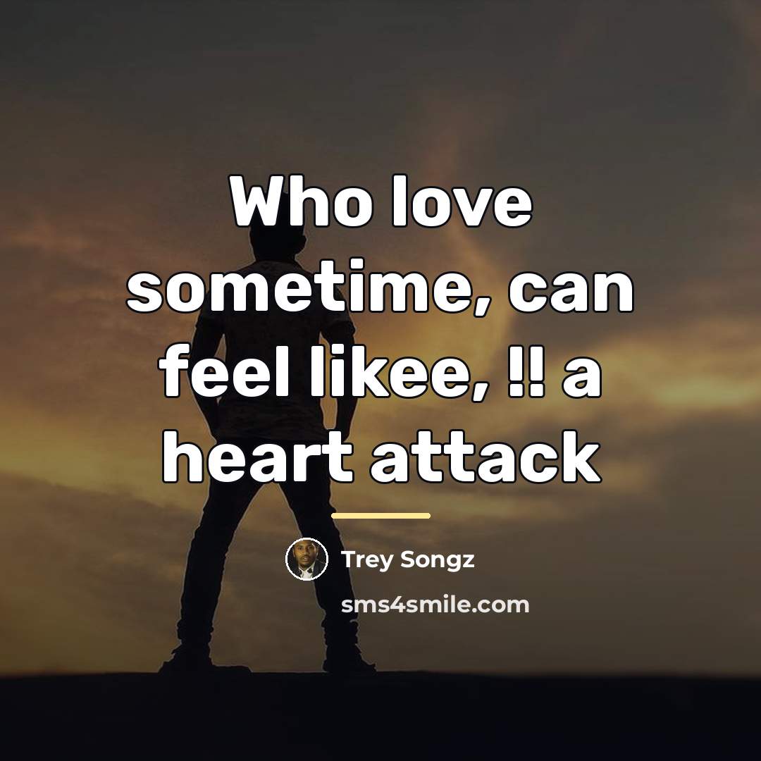 “Who love sometime, can feel likee, !! a heart attack…” quote by Trey Songz