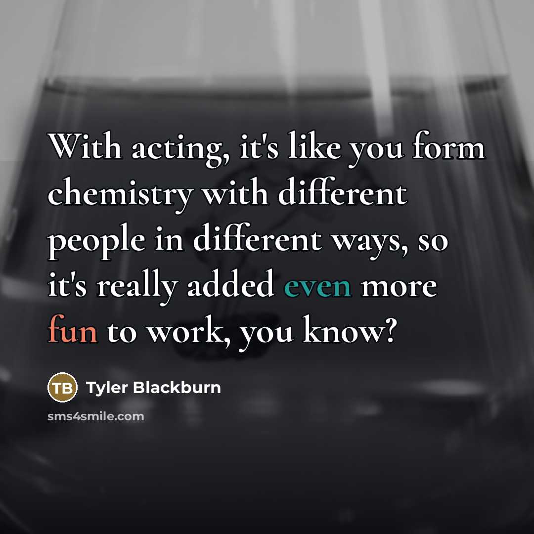 “With acting, it's like you form chemistry with different people…” quote by Tyler Blackburn