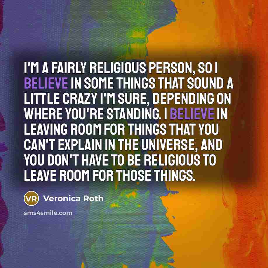 “I'm a fairly religious person, so I believe in some…” quote by Veronica Roth
