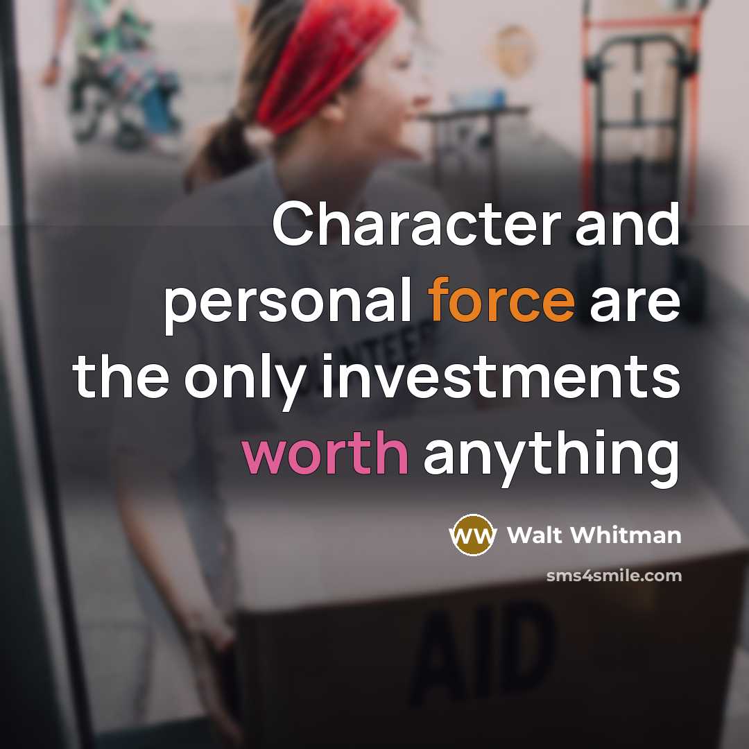“Character and personal force are the only investments worth anything…” quote by Walt Whitman