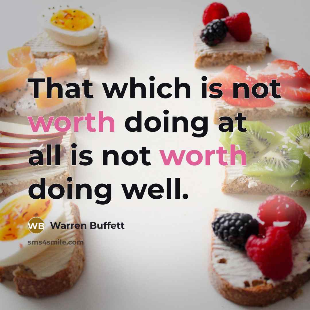 “That which is not worth doing at all is not worth doing well.” quote by Warren Buffett