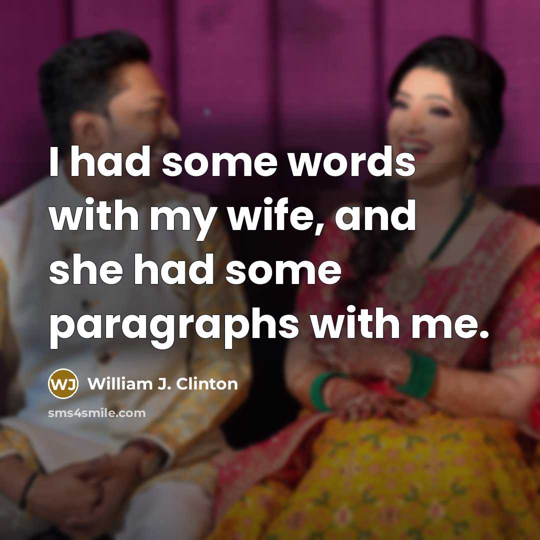 “I had some words with my wife, and she had…” quote by William J. Clinton