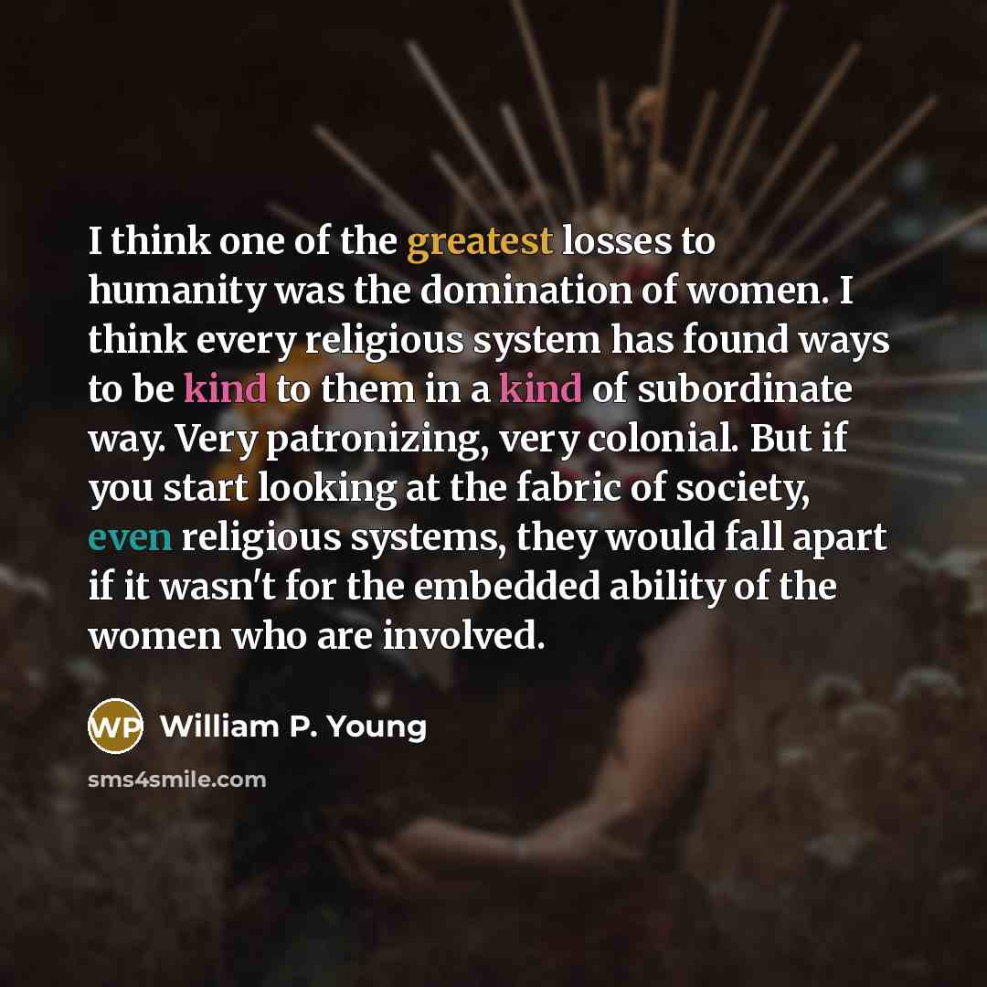 “I think one of the greatest losses to humanity was…” quote by William P. Young