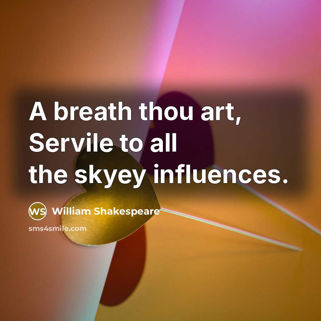 “A breath thou art, Servile to all the skyey influences.…” quote by William Shakespeare