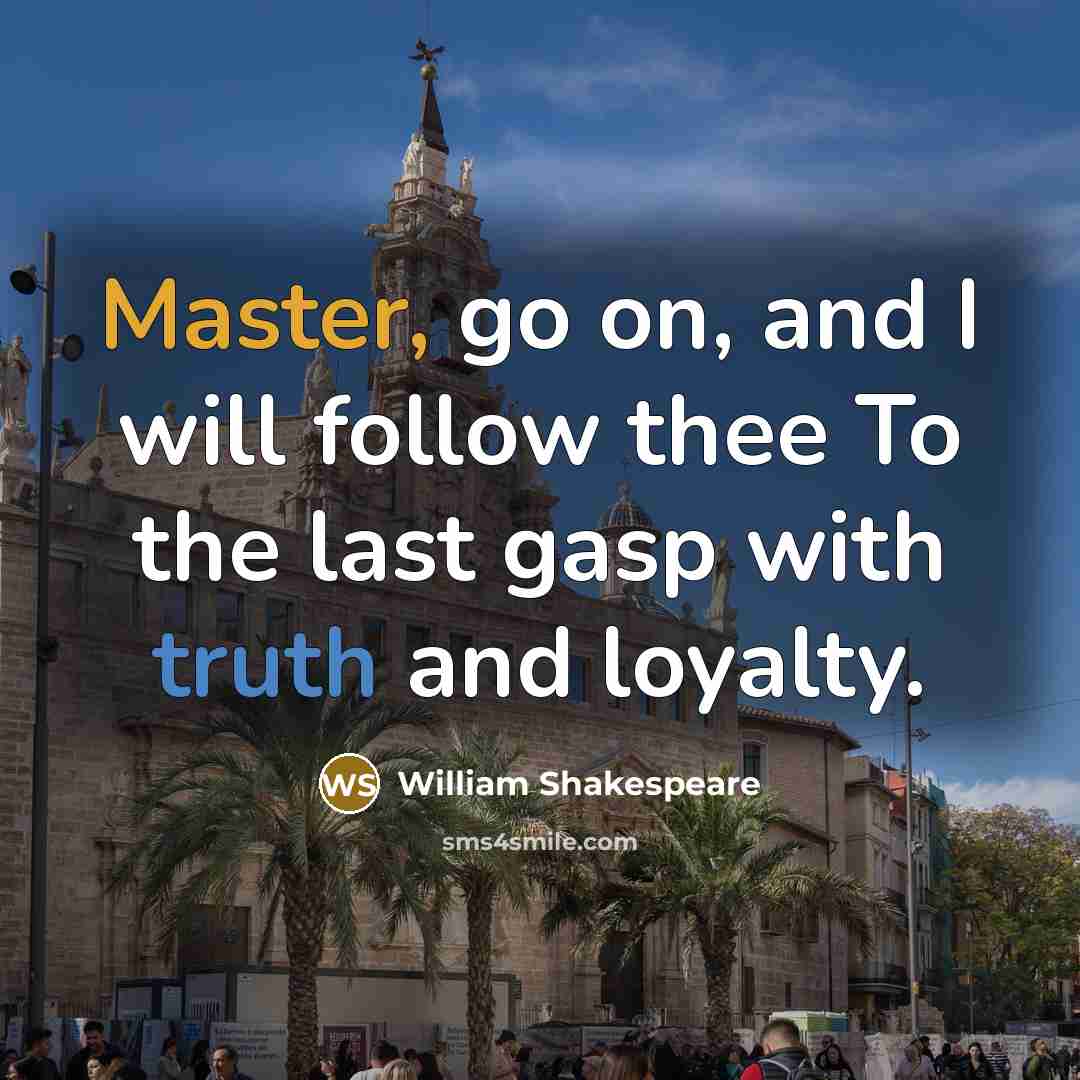 “Master, go on, and I will follow thee To the…” quote by William Shakespeare