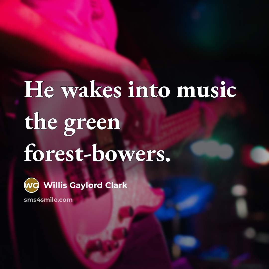 “He wakes into music the green forest-bowers.…” quote by Willis Gaylord Clark