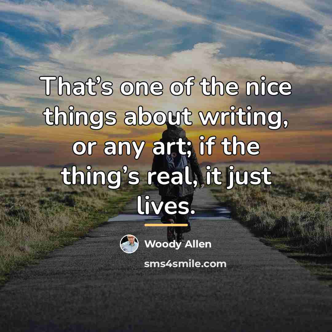 “That’s one of the nice things about writing, or any…” quote by Woody Allen