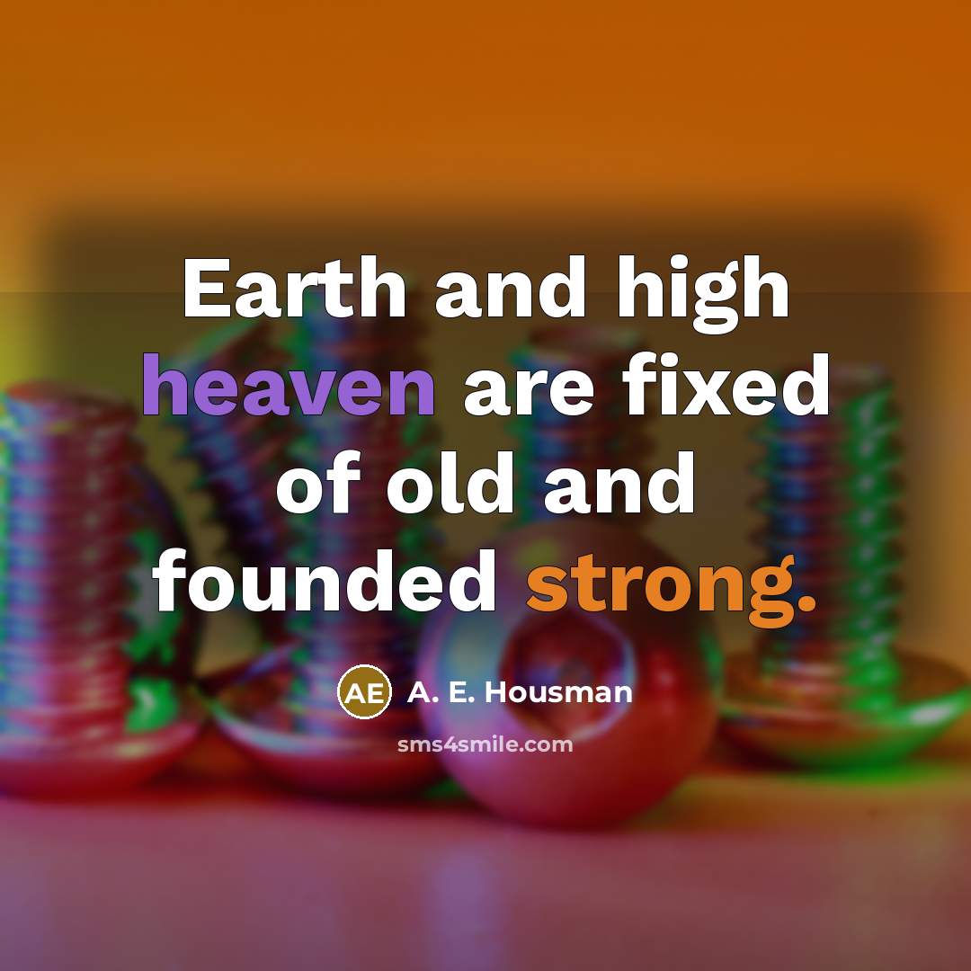 “Earth and high heaven are fixed of old and founded…” quote by A. E. Housman