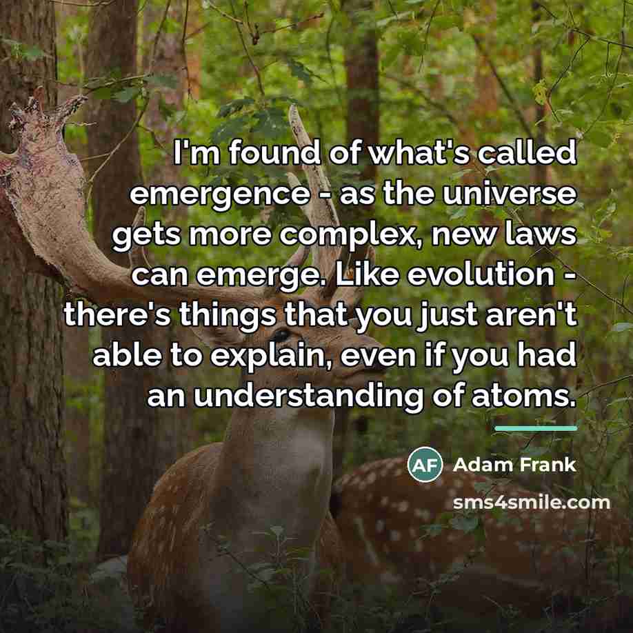 “I'm found of what's called emergence - as the universe…” quote by Adam Frank