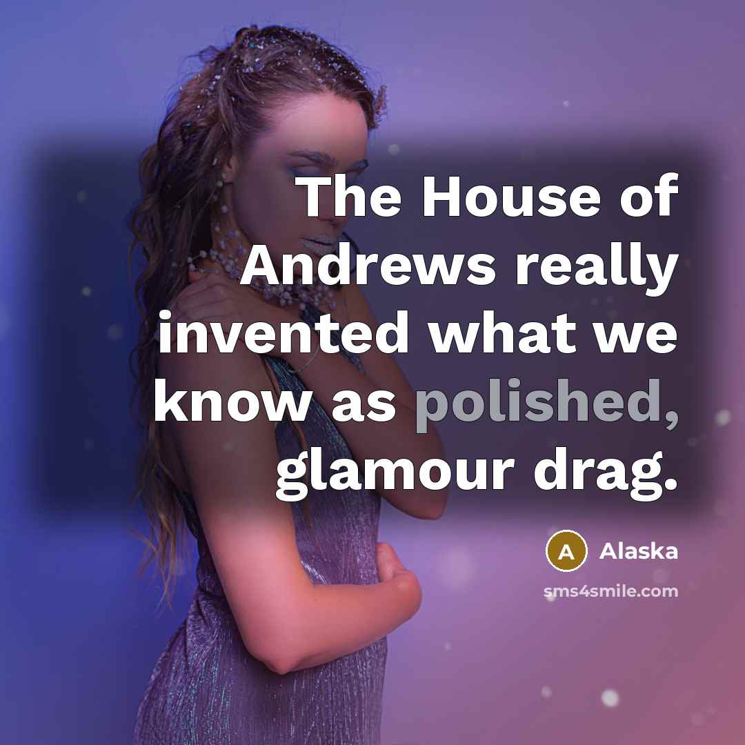 “The House of Andrews really invented what we know as…” quote by Alaska