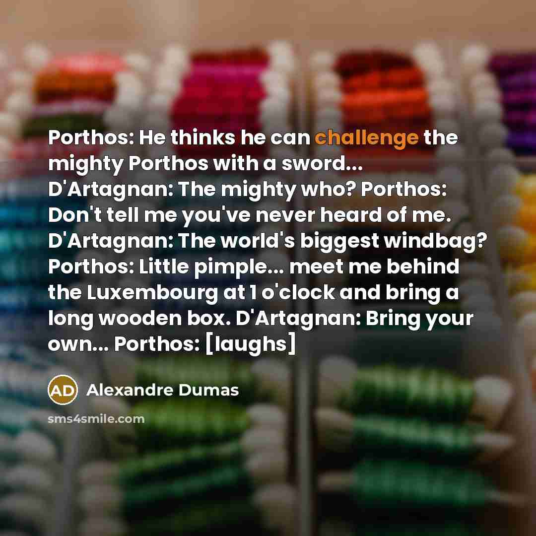 “Porthos: He thinks he can challenge the mighty Porthos with…” quote by Alexandre Dumas