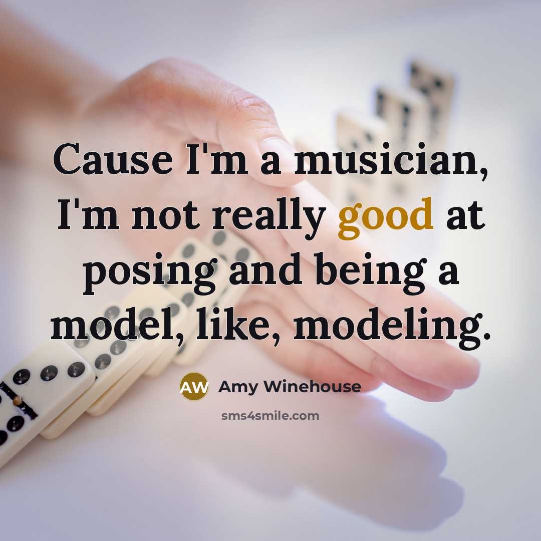 “Cause I'm a musician, I'm not really good at posing…” quote by Amy Winehouse