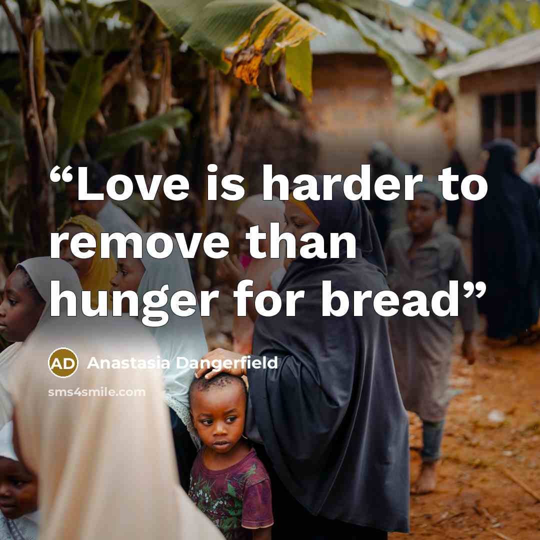 “Love is harder to remove than hunger for bread” quote by Anastasia Dangerfield