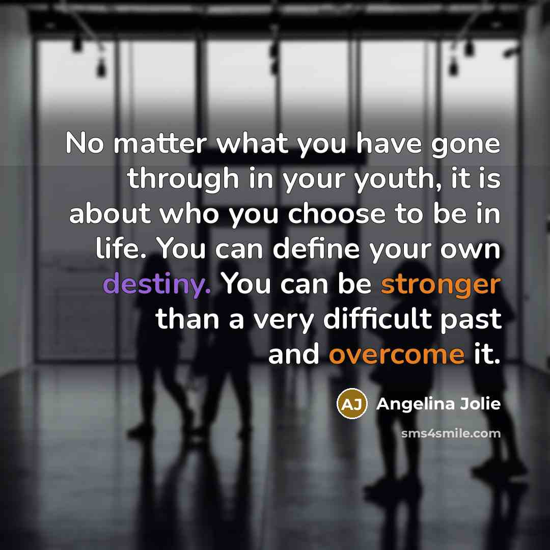 “No matter what you have gone through in your youth,…” quote by Angelina Jolie