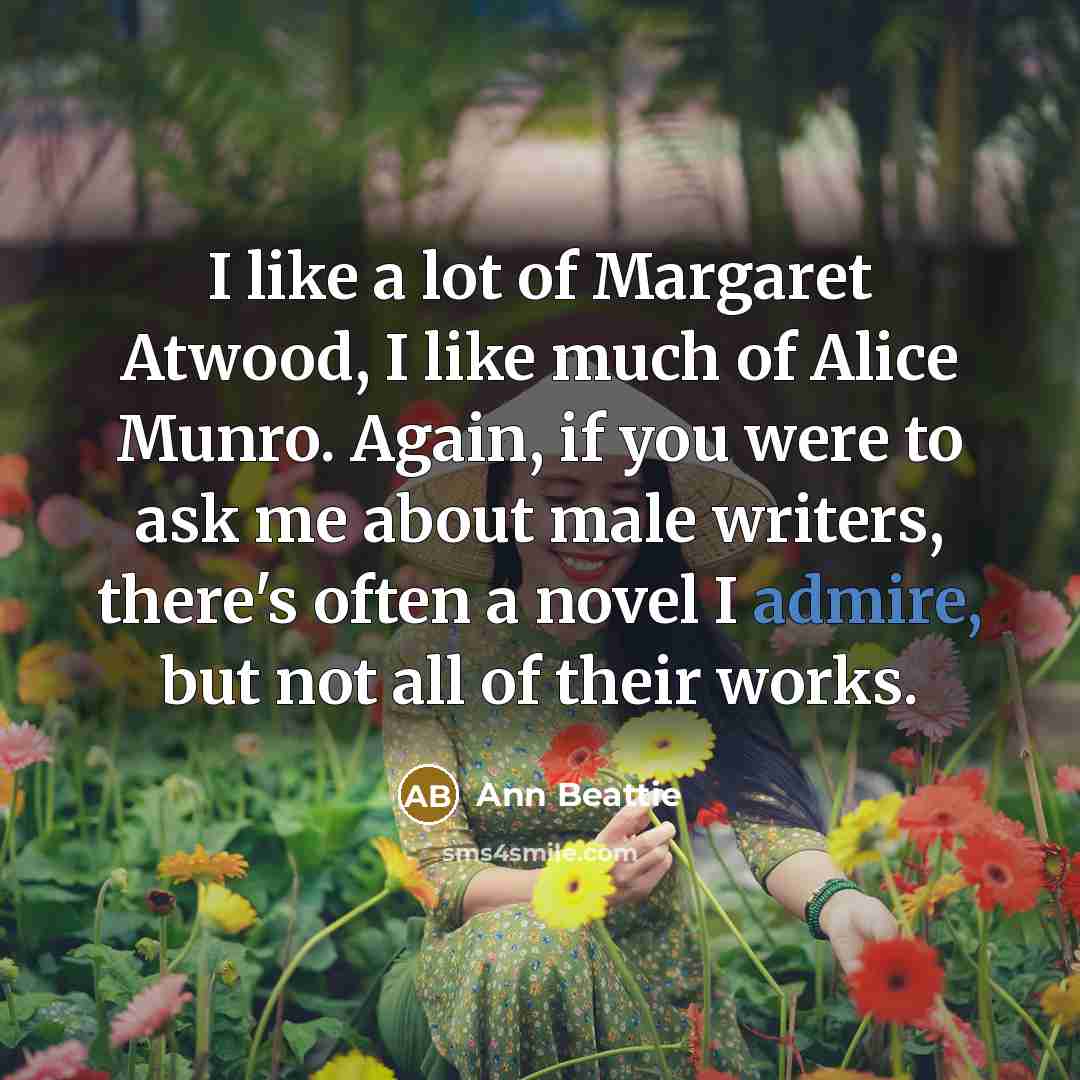 “I like a lot of Margaret Atwood, I like much…” quote by Ann Beattie