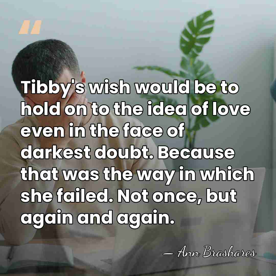 Tibby's wish would be to hold on to the idea of love&hellip; - Ann Brashares
