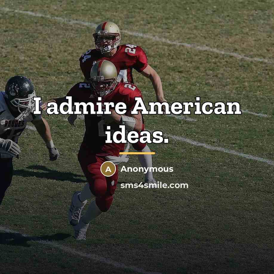 “I admire American ideas.…” quote by Anonymous