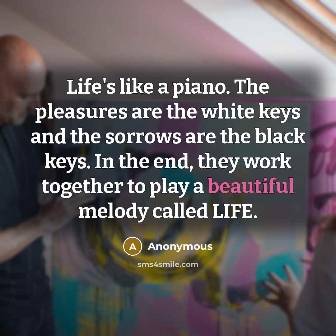 “Life's like a piano. The pleasures are the white keys…” quote by Anonymous