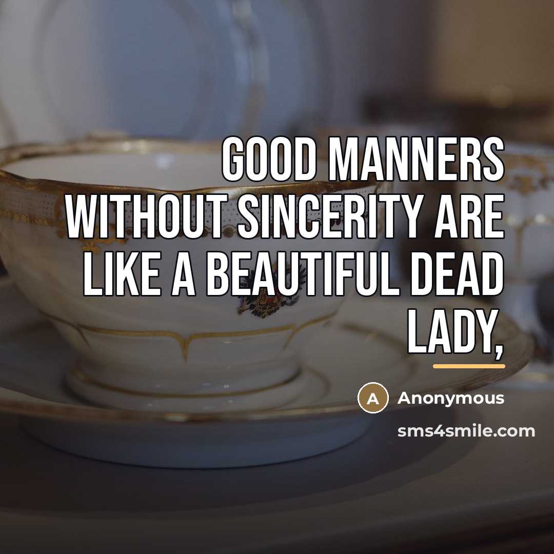 “Good manners without sincerity are like a beautiful dead lady,…” quote by Anonymous