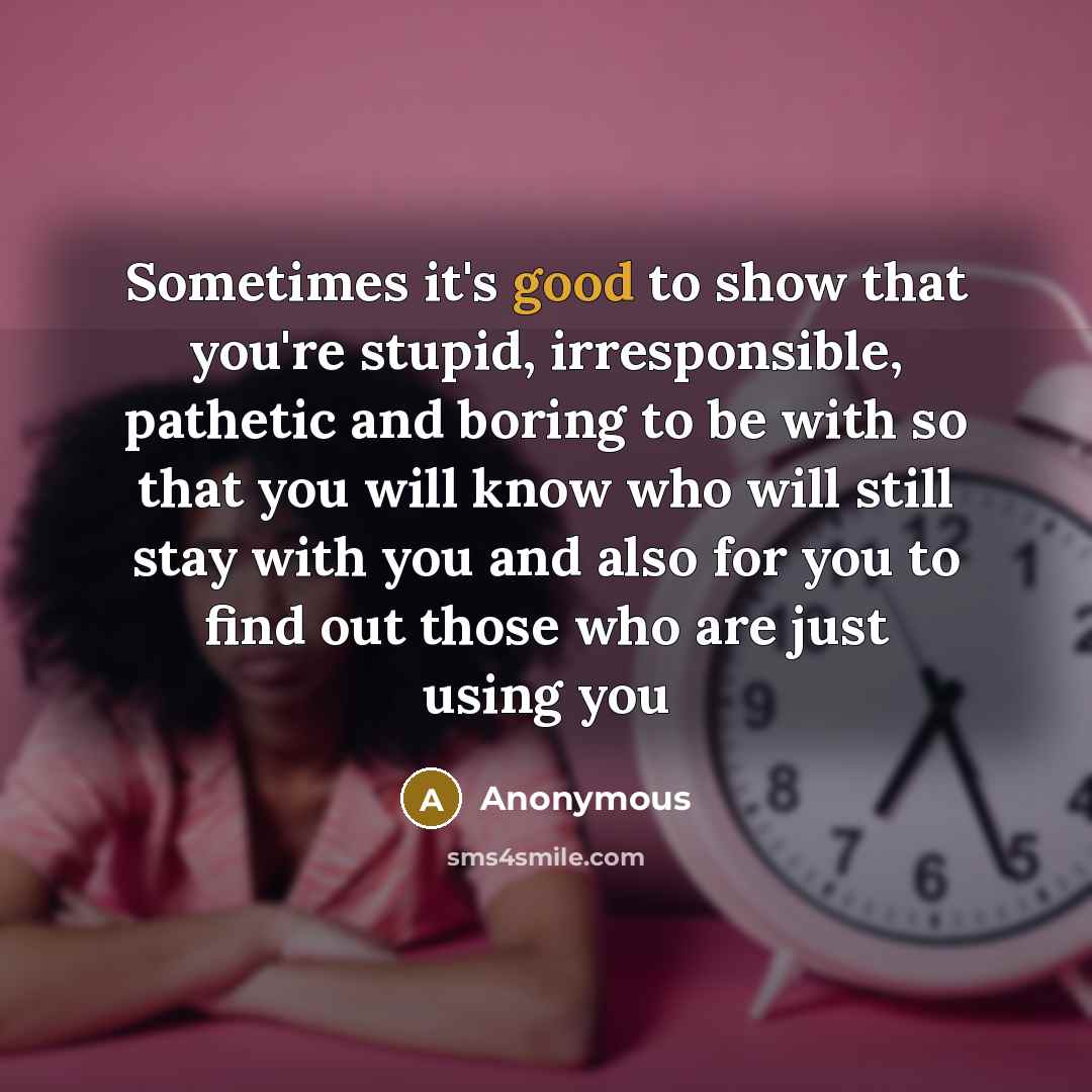 “Sometimes it's good to show that you're stupid, irresponsible, pathetic…” quote by Anonymous