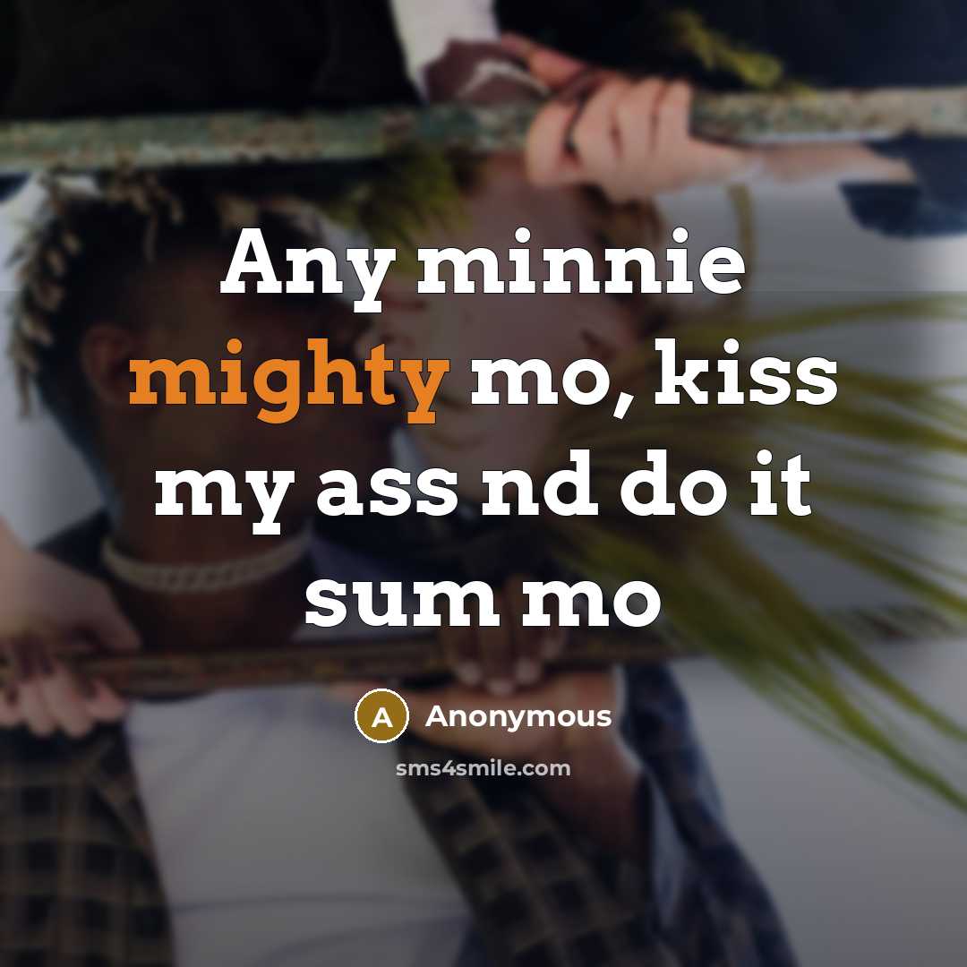 “Any minnie mighty mo, kiss my ass nd do it…” quote by Anonymous