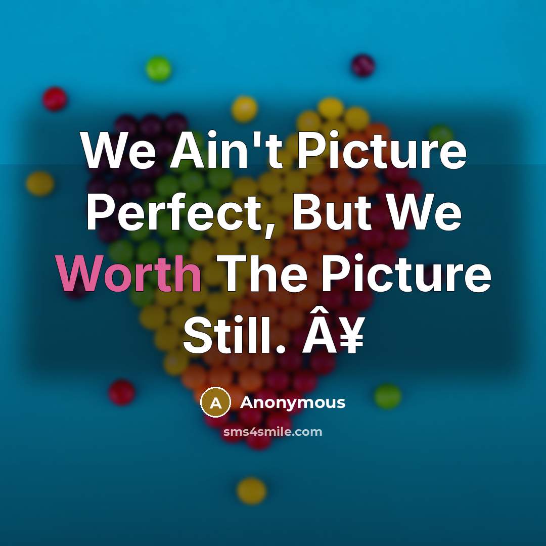 “We Ain't Picture Perfect, But We Worth The Picture Still.…” quote by Anonymous
