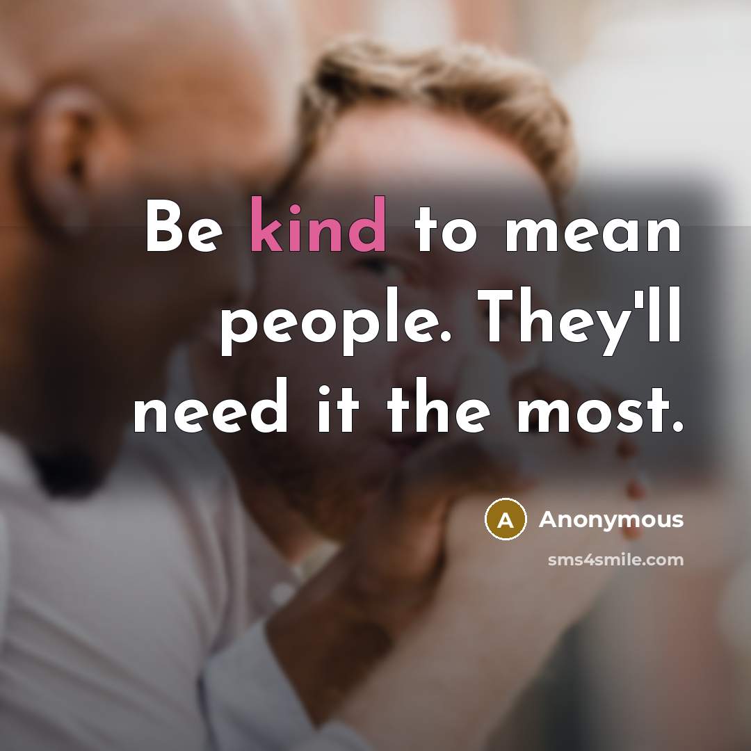 “Be kind to mean people. They'll need it the most.…” quote by Anonymous
