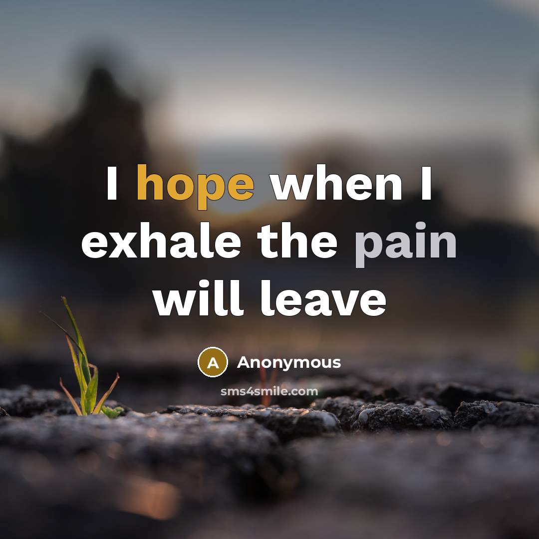 “I hope when I exhale the pain will leave…” quote by Anonymous