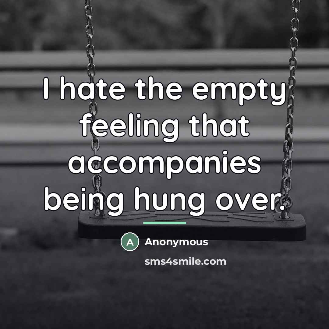 “I hate the empty feeling that accompanies being hung over.…” quote by Anonymous