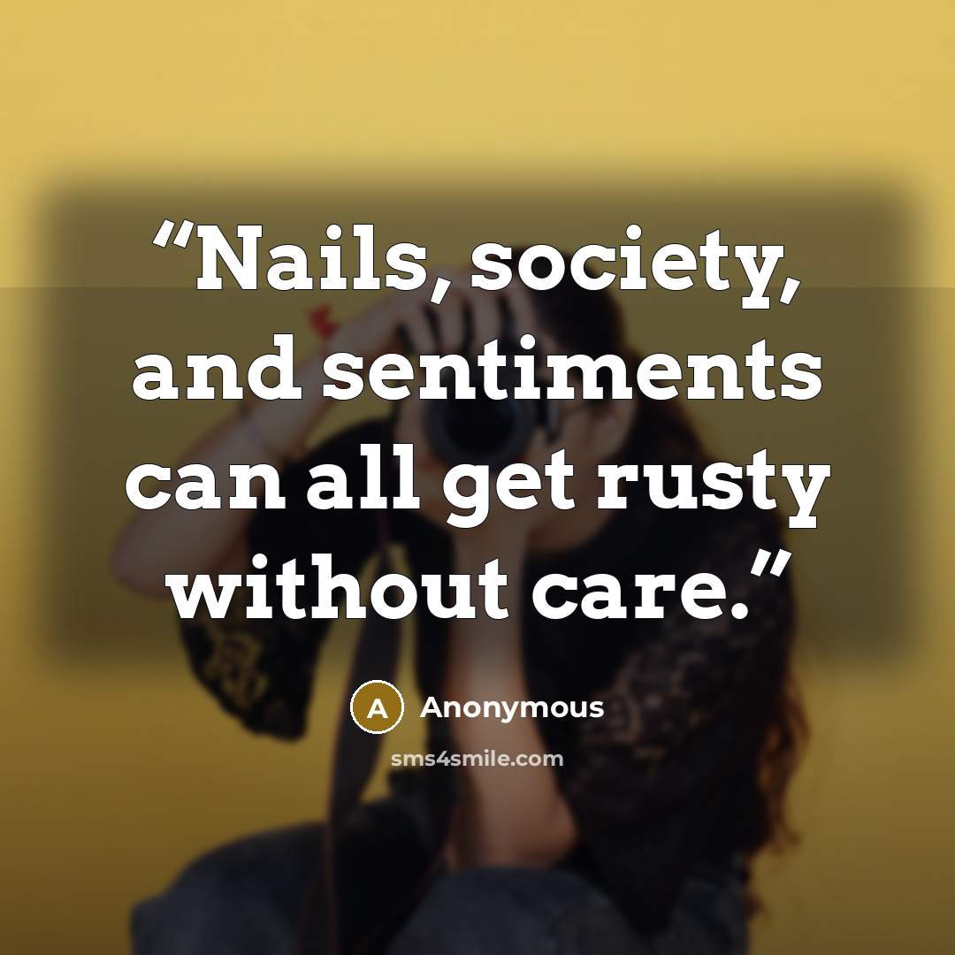 “Nails, society, and sentiments can all get rusty without care.” quote by Anonymous