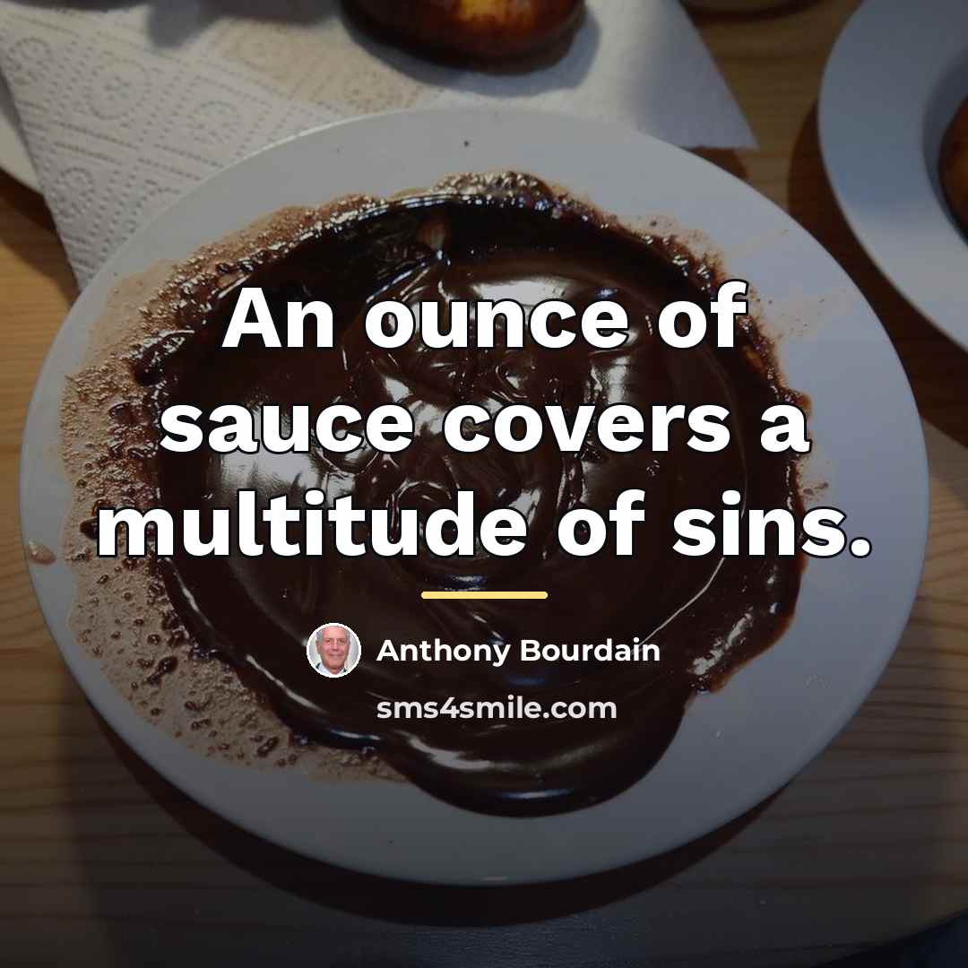 “An ounce of sauce covers a multitude of sins.…” quote by Anthony Bourdain