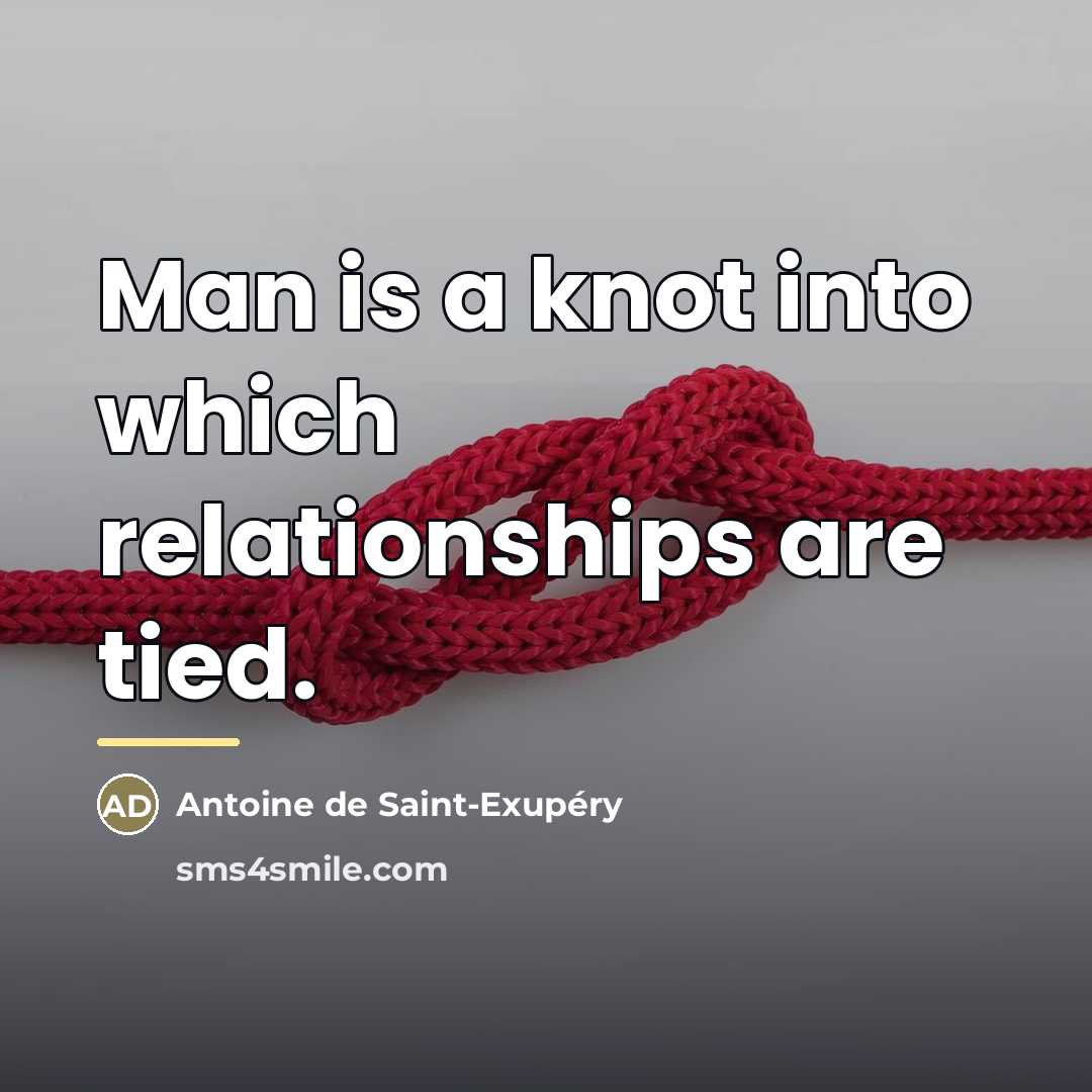 “Man is a knot into which relationships are tied.…” quote by Antoine de Saint-Exupery