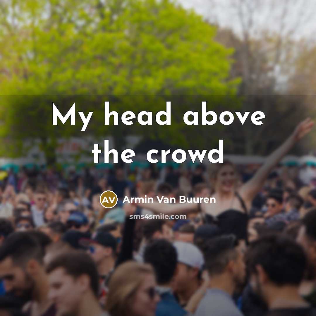 “My head above the crowd…” quote by Armin Van Buuren