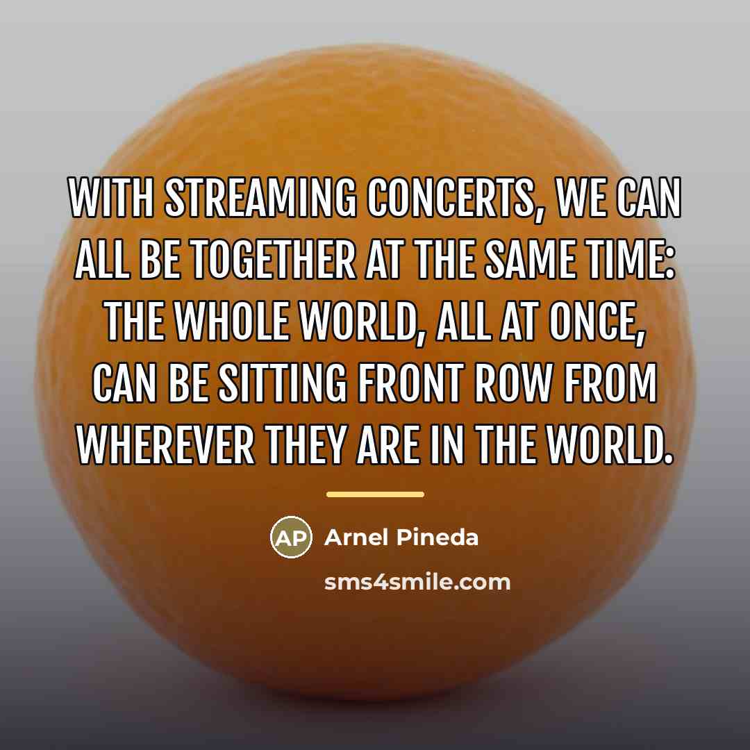 “With streaming concerts, we can all be together at the…” quote by Arnel Pineda