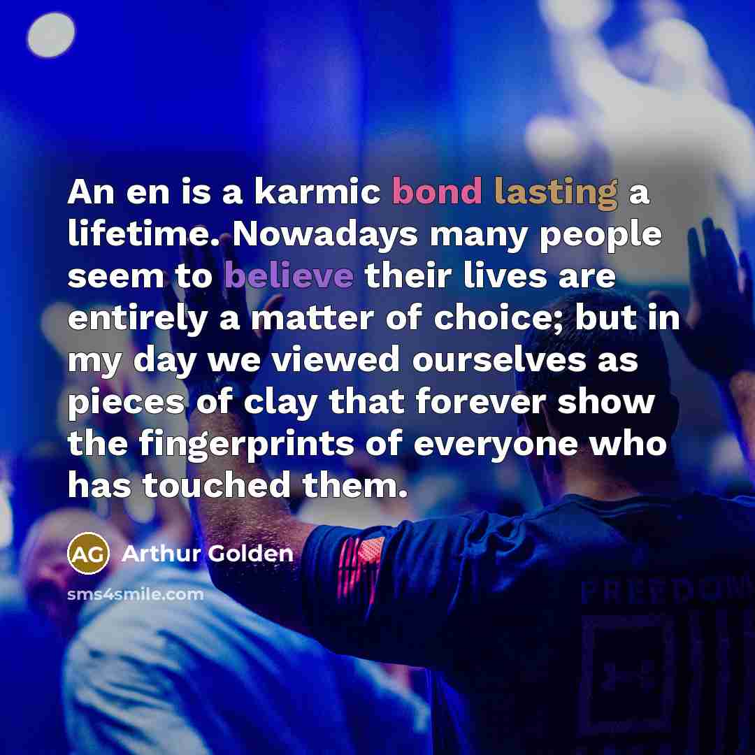 “An en is a karmic bond lasting a lifetime. Nowadays…” quote by Arthur Golden