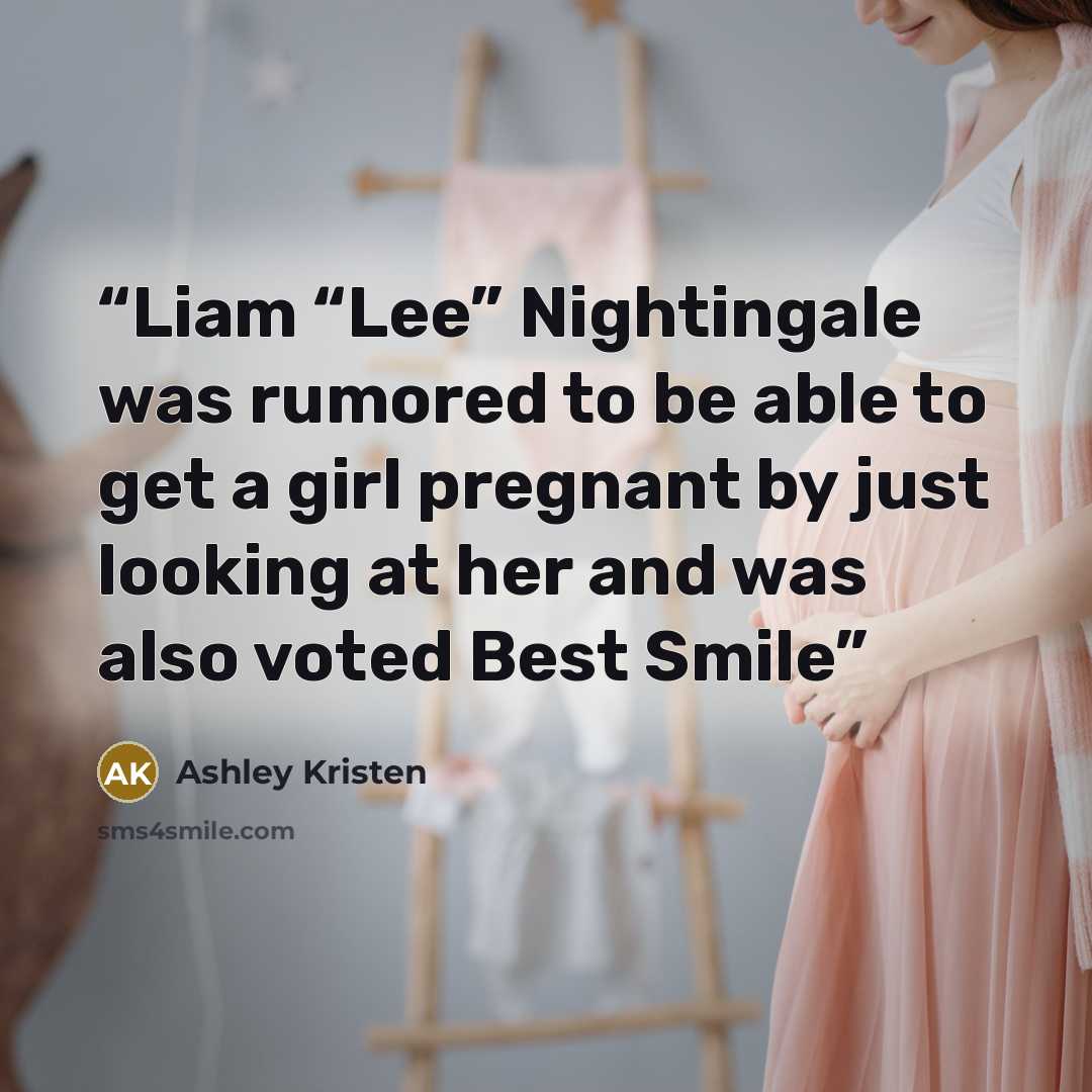 “Liam “Lee” Nightingale was rumored to be able to get a girl pregnant by just looking at her and was also voted Best Smile” quote by Ashley Kristen