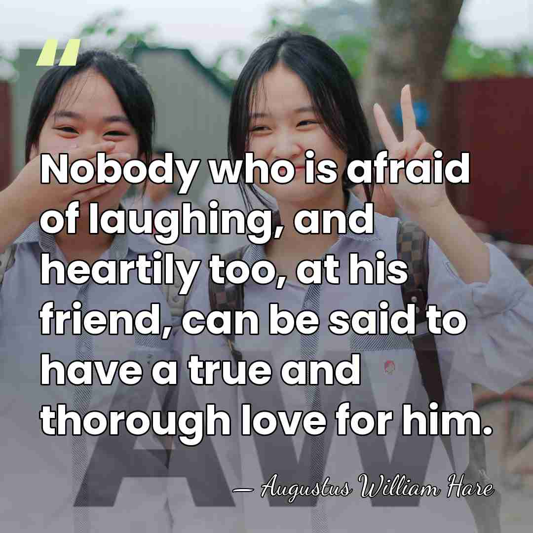 Nobody who is afraid of laughing, and heartily too, at his friend,&hellip; - Augustus William Hare