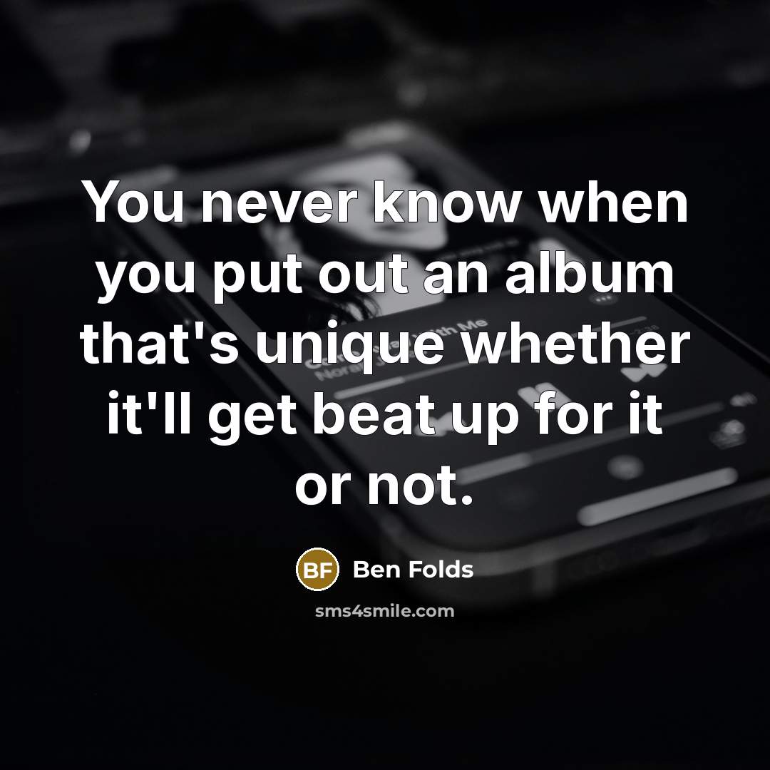 “You never know when you put out an album that's…” quote by Ben Folds