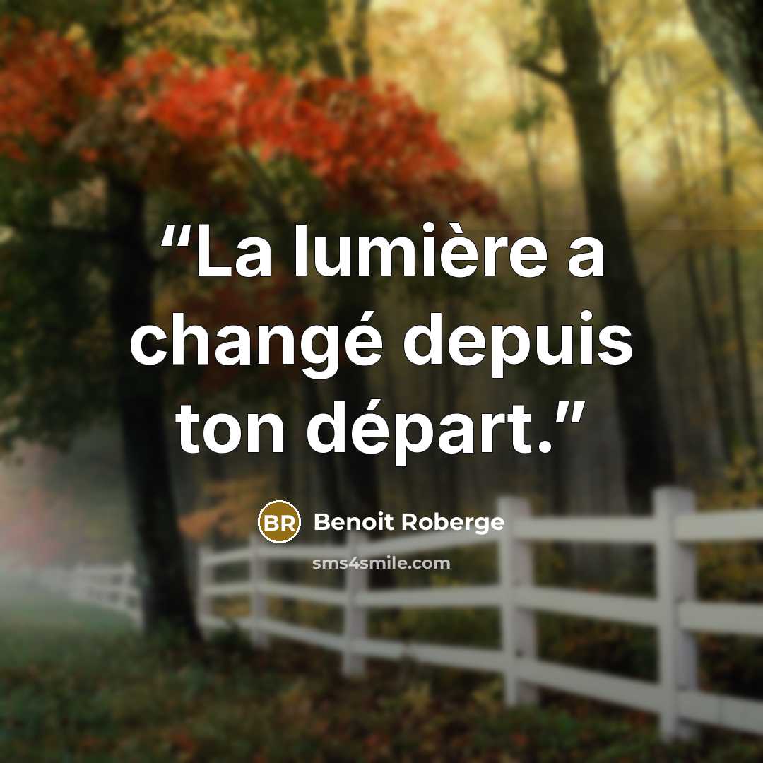“La lumière a changé depuis ton départ.” quote by Benoit Roberge