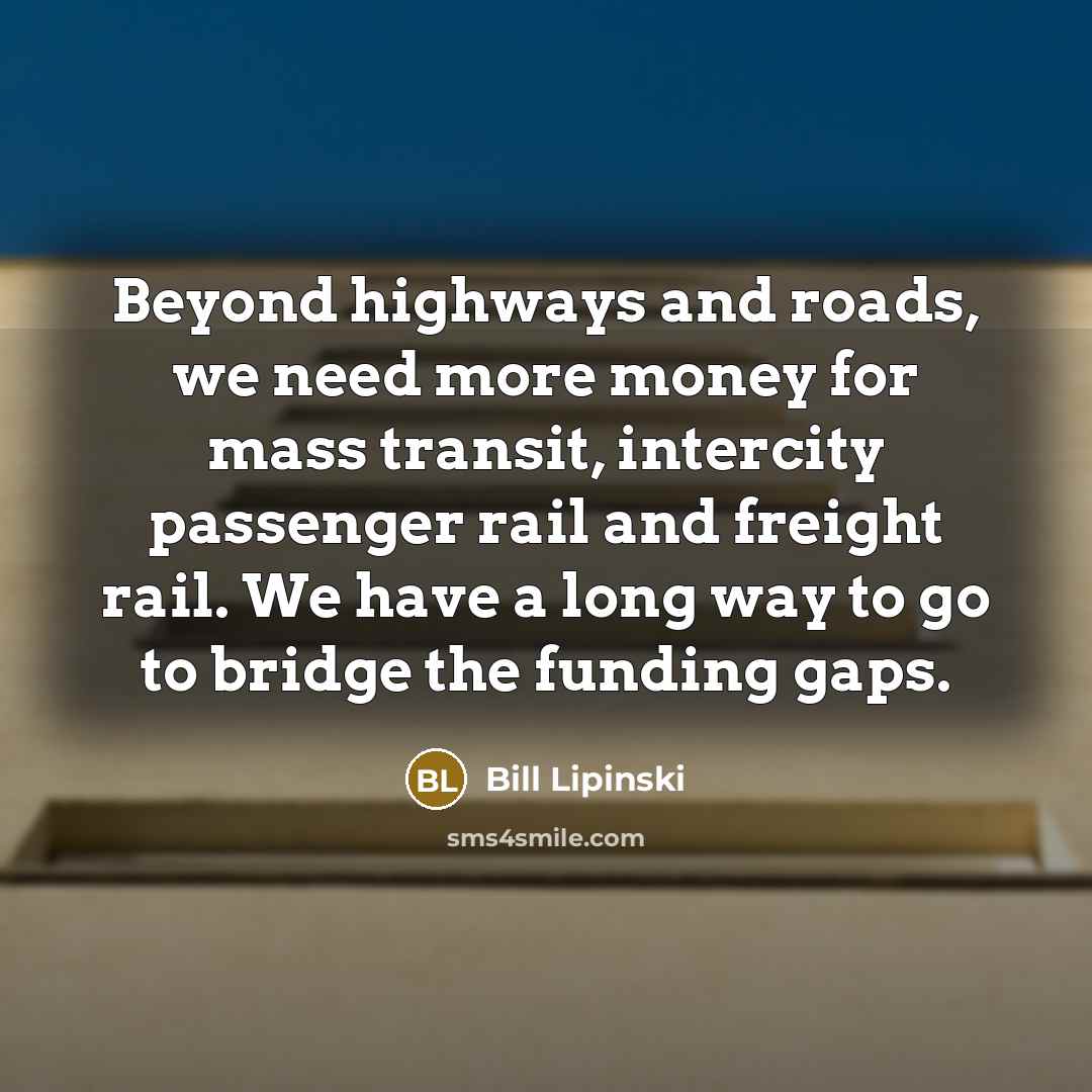 “Beyond highways and roads, we need more money for mass…” quote by Bill Lipinski