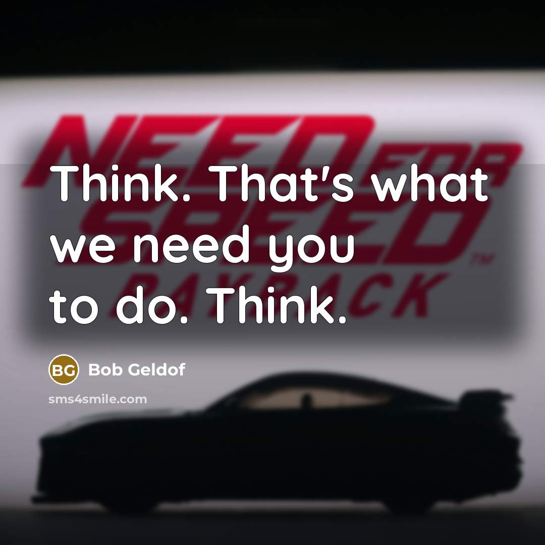 “Think. That's what we need you to do. Think.…” quote by Bob Geldof